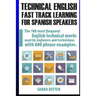 Technical English: Fast Track Learning for Spanish Speakers: The 100 most used English technical words with 600 phrase examples.