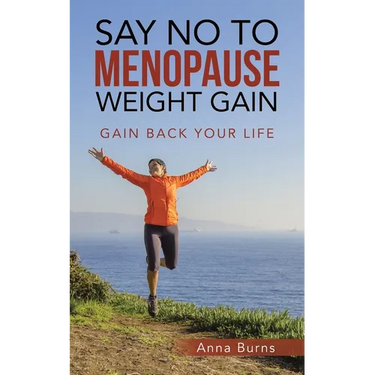 Say No to Menopause Weight Gain: Gain Back Your Life
