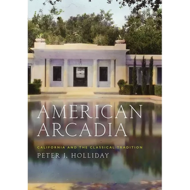 American Arcadia: California and the Classical Tradition