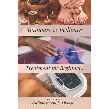 Manicure and Pedicure Treatment For Beginners: A Comprehensive Guide to Understanding the Nails and How to Perform Feet and Hand Care Treatment.