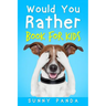 Would You Rather Book For Kids: The Book of Silly Scenarios, Challenging Choices, and Hilarious Situations the Whole Family Will Love