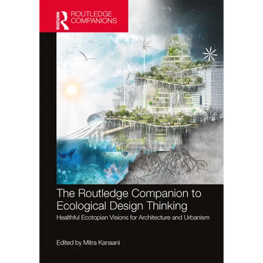 The Routledge Companion to Ecological Design Thinking: Healthful Ecotopian Visions for Architecture and Urbanism