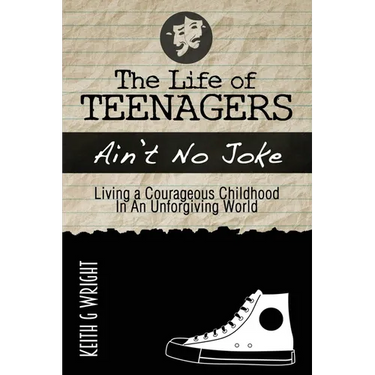 The Life Of Teenagers Ain't No Joke: Living A Courageous Childhood, In An Unforgiving World