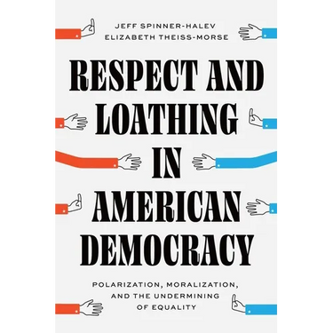 Respect and Loathing in American Democracy: Polarization, Moralization, and the Undermining of Equality