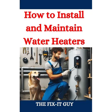How to Install and Maintain Water Heaters: Troubleshooting, Energy Efficiency, and Money-Saving Tips for Homeowners and Plumbers