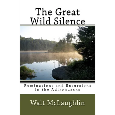 The Great Wild Silence: Ruminations and Excursions in the Adirondacks