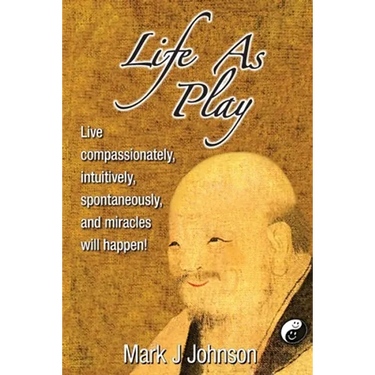 Life As Play: Live compassionately, intuitively, spontaneously, and miracles will happen!