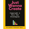 Just Wanna Create: Copyright and Fair Use Strategies