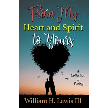 From My Heart and Spirit To Yours: A Collection of Poetry