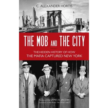 Mob and the City: The Hidden History of How the Mafia Captured New York
