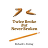 Twice Broke But Never Broken