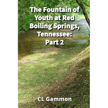 The Fountain of Youth at Red Boiling Springs, Tennessee: Part 2