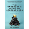 The Underdog's Guide to Scholarships: Get Big Money for Your Dream College