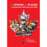 The Spaces and Places of Canadian Popular Culture
