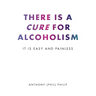 There is a Cure for Alcoholism: It Is Easy and Painless