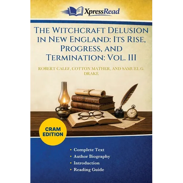 The Witchcraft Delusion in New England: Its Rise, Progress, and Termination: Vol. III (Cram Edition)