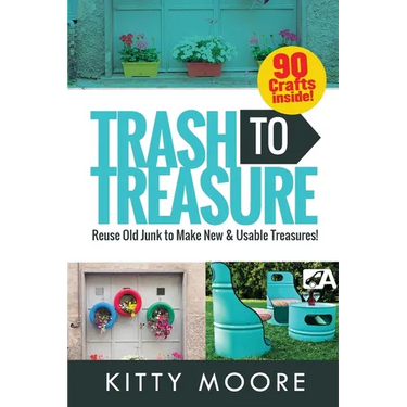 Trash To Treasure (3rd Edition): 90 Crafts That Will Reuse Old Junk To Make New & Usable Treasures!