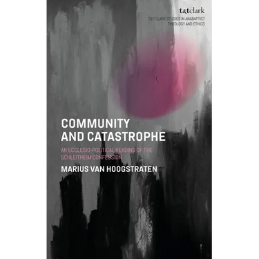 Community and Catastrophe: An Ecclesio-Political Reading of the Schleitheim Confession