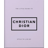 The Little Guide to Christian Dior: Style to Live by