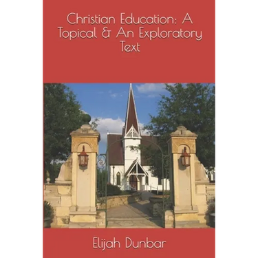 Christian Education: A Topical & Exploratory Text