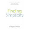 Finding Simplicity: Learning to Live Like Jesus in the Midst of a Complicated World