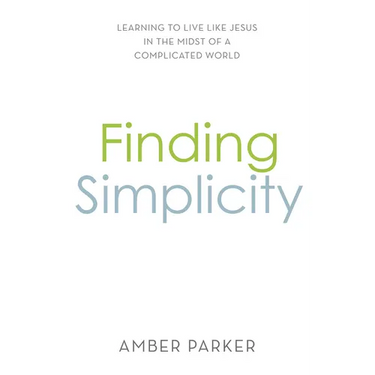 Finding Simplicity: Learning to Live Like Jesus in the Midst of a Complicated World