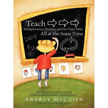Teach Multiplication, Division, and the Time Table All at the Same Time: An Instructional Guide for Learning Basic Math Skills