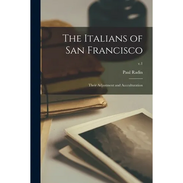 The Italians of San Francisco: Their Adjustment and Accculturation; v.1