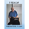 I Teach! Therefore, I Can!
