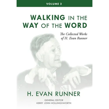The Collected Works of H. Evan Runner, Vol. 2: Walking in the Way of the Word