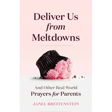 Deliver Us from Meltdowns: And Other Real-World Prayers for Parents