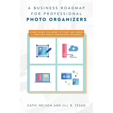 A Business Roadmap for Professional Photo Organizers: Everything You Need to Start and Grow a Thriving Photo Organizing Business