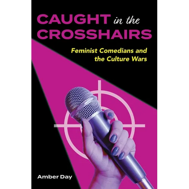 Caught in the Crosshairs: Feminist Comedians and the Culture Wars
