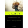 Anxiety: Master Your Emotions Cognitive Behavioral Therapy For Anxiety Cognitive Behavioral Therapy Made Simple (Learn How To Get The Most Out Of The