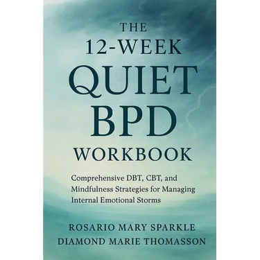 The 12-Week Quiet BPD Workbook: Comprehensive DBT, CBT, and Mindfulness Strategies for Managing Internal Emotional Storms