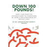Down 100 Pounds!: How I Use Positive Affirmations to Transform My Mind & Help Maximize My Weight Loss: : How I Use Positive Affirmations to Transform
