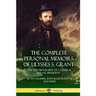 The Complete Personal Memoirs of Ulysses S. Grant: The Autobiography of a General and U.S. President - Both Volumes, with Illustrations and Maps