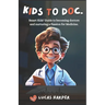 Kids to Doc.: Smart Kids' Guide to becoming doctors and nurturing a Passion for Medicine.