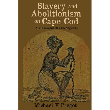 Slavery and Abolitionism on Cape Cod: A Massachusetts Incongruity