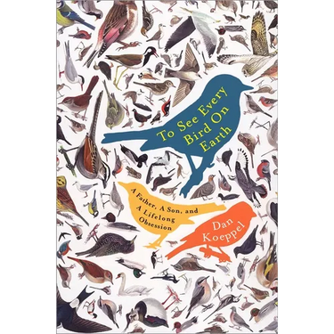 To See Every Bird on Earth: A Father, a Son, and a Lifelong Obsession