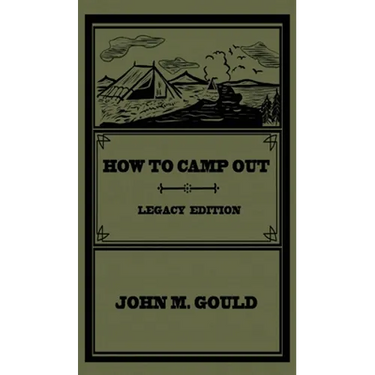 How To Camp Out (Legacy Edition): The Original Classic Handbook On Camping, Bushcraft, And Outdoors Recreation