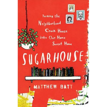 Sugarhouse: Turning the Neighborhood Crack House Into Our Home Sweet Home
