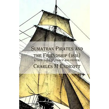 Sumatran Pirates and the Friendship (1831): a true tale of piracy and pepper.