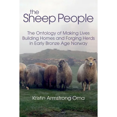 The Sheep People: The Ontology of Making Lives, Building Homes and Forging Herds in Early Bronze Age Norway