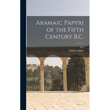 Aramaic Papyri of the Fifth Century B.C.