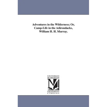 Adventures in the Wilderness; Or, Camp-Life in the Adirondacks, William H. H. Murray.