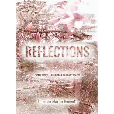 Reflections: Poetry, Essays, Flash Fiction, and Short Stories