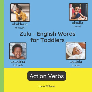 Zulu - English Words for Toddlers - Action Verbs: Teach and Learn Zulu For Kids and Beginners Bilingual Picture Book with English Translations