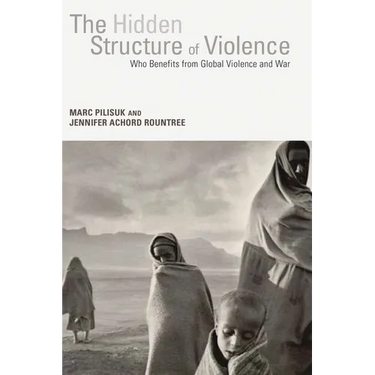 The Hidden Structure of Violence: Who Benefits from Global Violence and War