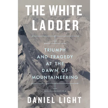 The White Ladder: Triumph and Tragedy at the Dawn of Mountaineering